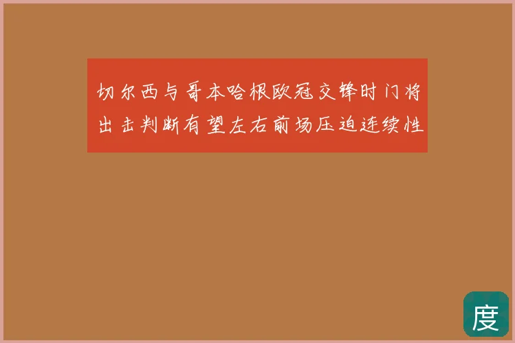 切尔西与哥本哈根欧冠交锋时门将出击判断有望左右前场压迫连续性