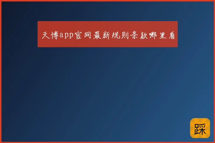 天博app官网最新规则条款哪里看