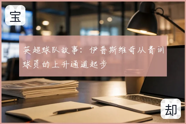 英超球队故事:伊普斯维奇从青训球员的上升通道起步