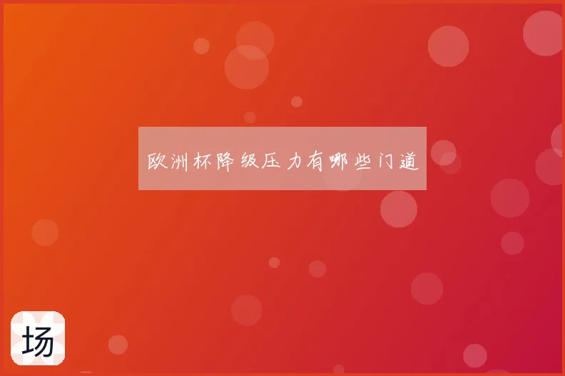 欧洲杯降级压力有哪些门道