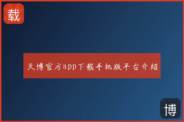 天博官方app下载手机版平台介绍